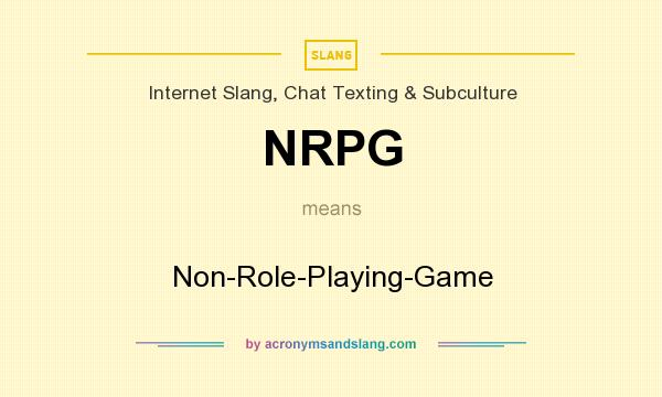 What does NRPG mean? It stands for Non-Role-Playing-Game