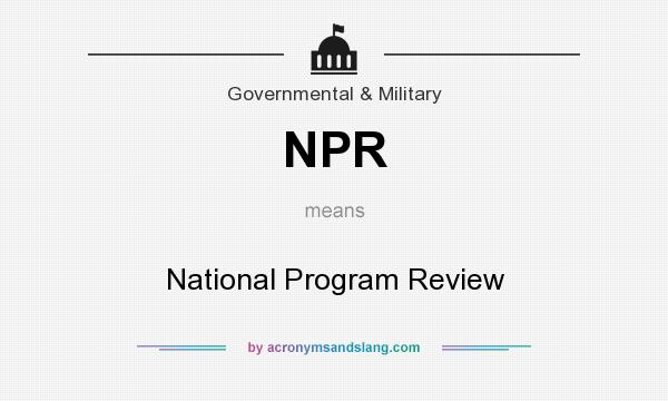 What does NPR mean? It stands for National Program Review