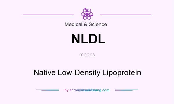What does NLDL mean? It stands for Native Low-Density Lipoprotein