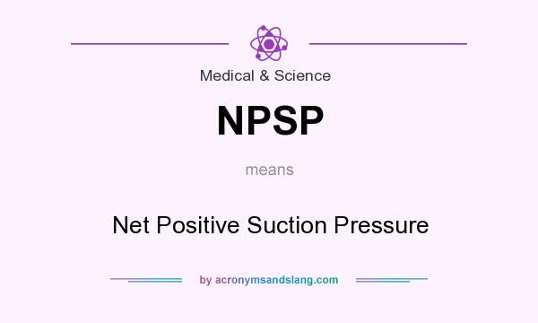 What does NPSP mean? It stands for Net Positive Suction Pressure