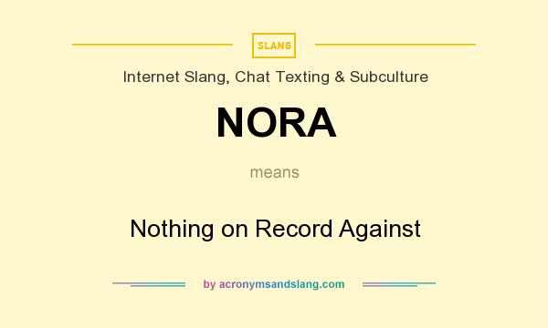 What does NORA mean? It stands for Nothing on Record Against
