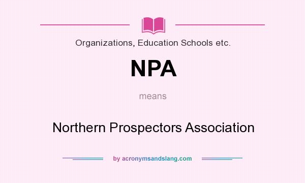 What does NPA mean? It stands for Northern Prospectors Association
