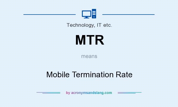 What does MTR mean? It stands for Mobile Termination Rate