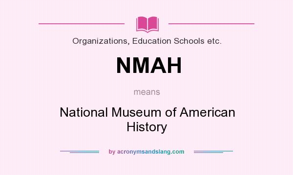What does NMAH mean? It stands for National Museum of American History