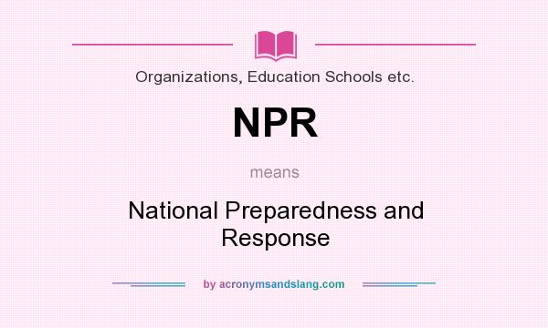 What does NPR mean? It stands for National Preparedness and Response