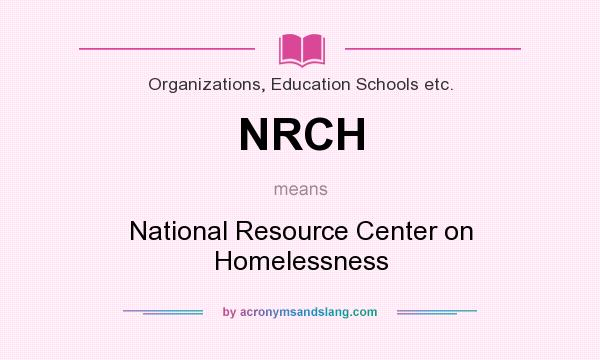 What does NRCH mean? It stands for National Resource Center on Homelessness