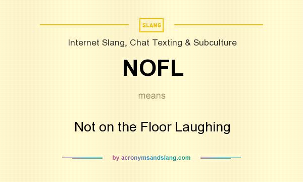 What does NOFL mean? It stands for Not on the Floor Laughing