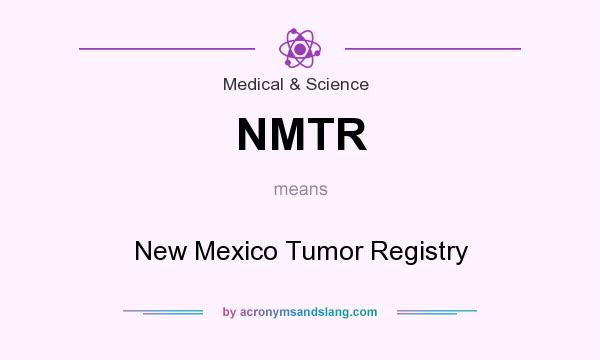 What does NMTR mean? It stands for New Mexico Tumor Registry
