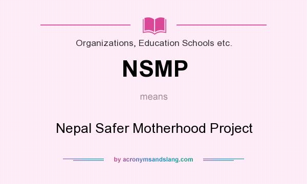 What does NSMP mean? It stands for Nepal Safer Motherhood Project