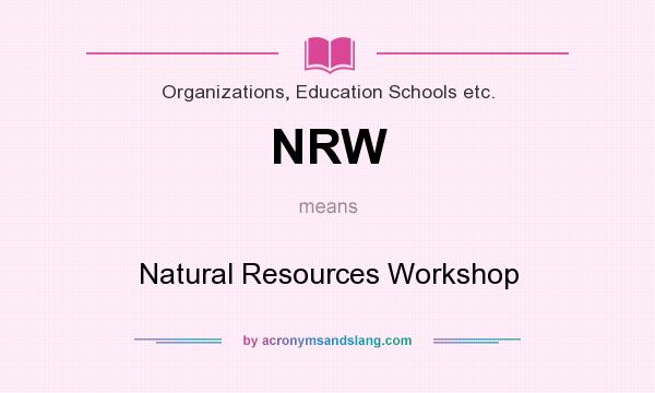 What does NRW mean? It stands for Natural Resources Workshop