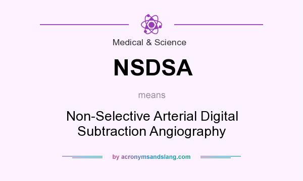 What does NSDSA mean? It stands for Non-Selective Arterial Digital Subtraction Angiography