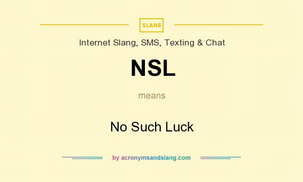 What does NSL mean? It stands for No Such Luck