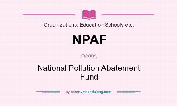 What does NPAF mean? It stands for National Pollution Abatement Fund