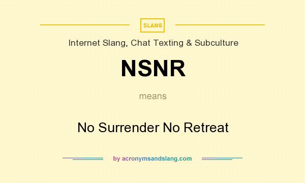 What does NSNR mean? It stands for No Surrender No Retreat
