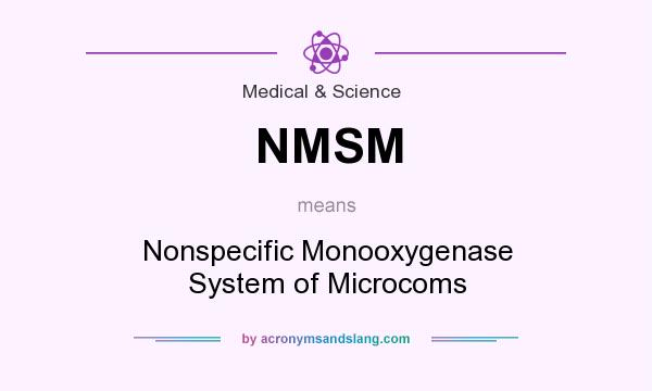 What does NMSM mean? It stands for Nonspecific Monooxygenase System of Microcoms