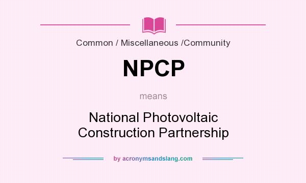 What does NPCP mean? It stands for National Photovoltaic Construction Partnership