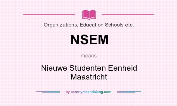 What does NSEM mean? It stands for Nieuwe Studenten Eenheid Maastricht