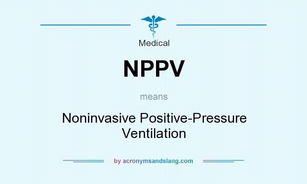 What does NPPV mean? It stands for Noninvasive Positive-Pressure Ventilation