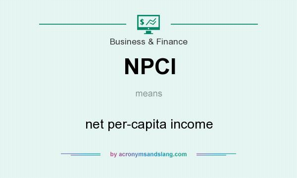 What does NPCI mean? It stands for net per-capita income