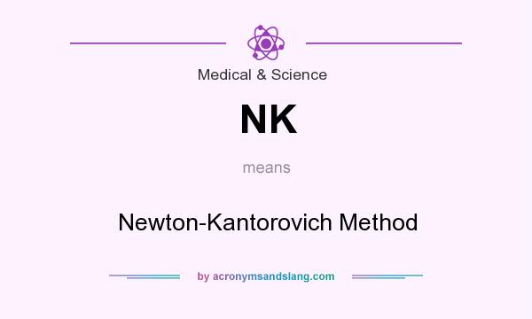 What does NK mean? It stands for Newton-Kantorovich Method