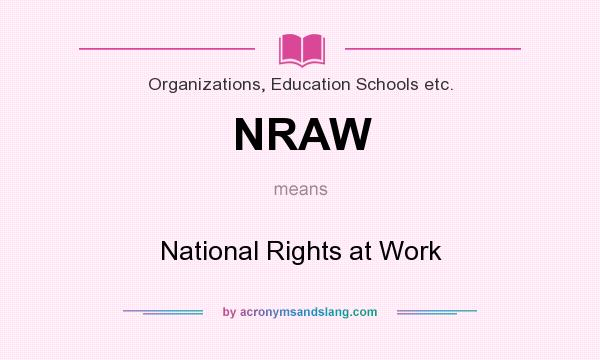 What does NRAW mean? It stands for National Rights at Work