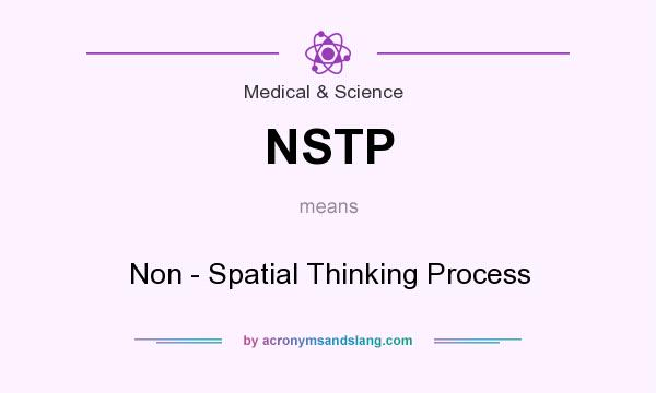 What does NSTP mean? It stands for Non - Spatial Thinking Process