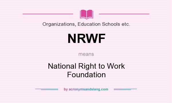 What does NRWF mean? It stands for National Right to Work Foundation