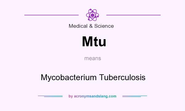 What does Mtu mean? It stands for Mycobacterium Tuberculosis