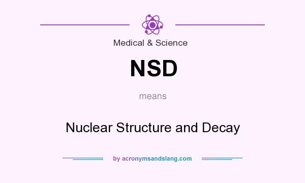 What does NSD mean? It stands for Nuclear Structure and Decay