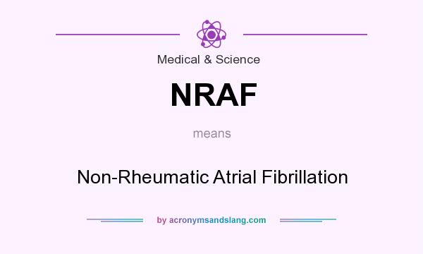 What does NRAF mean? It stands for Non-Rheumatic Atrial Fibrillation