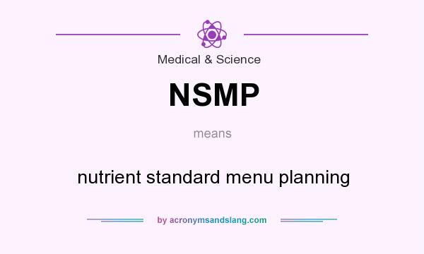 What does NSMP mean? It stands for nutrient standard menu planning