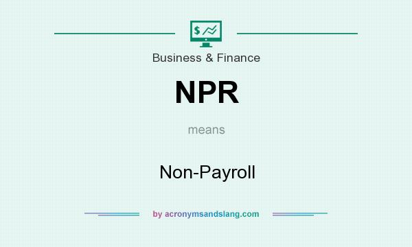 What does NPR mean? It stands for Non-Payroll