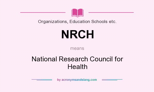 What does NRCH mean? It stands for National Research Council for Health