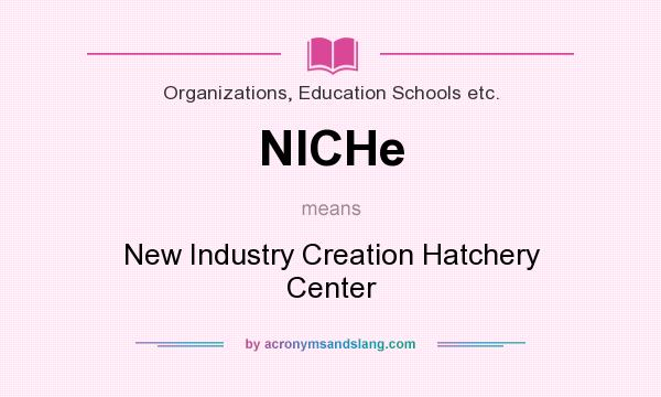 What does NICHe mean? It stands for New Industry Creation Hatchery Center