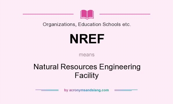 What does NREF mean? It stands for Natural Resources Engineering Facility