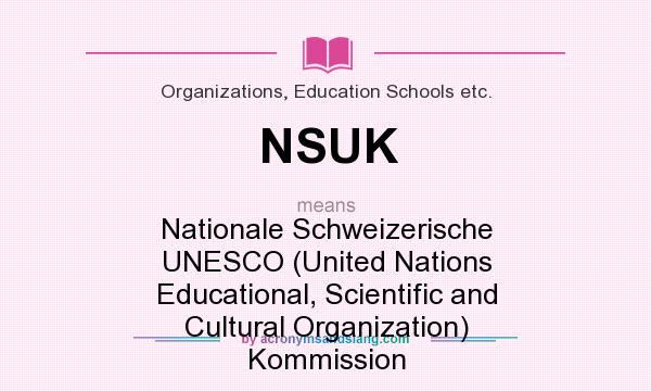 What does NSUK mean? It stands for Nationale Schweizerische UNESCO (United Nations Educational, Scientific and Cultural Organization) Kommission