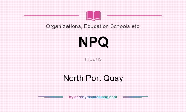 What does NPQ mean? It stands for North Port Quay