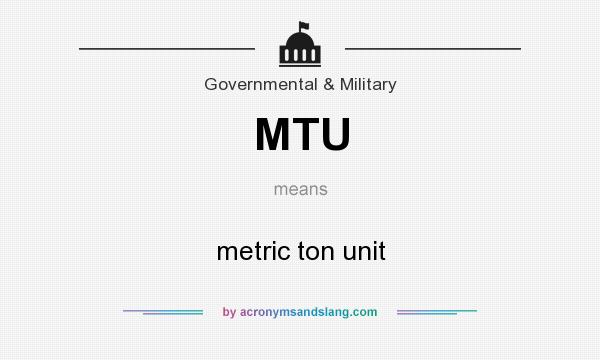 What does MTU mean? It stands for metric ton unit