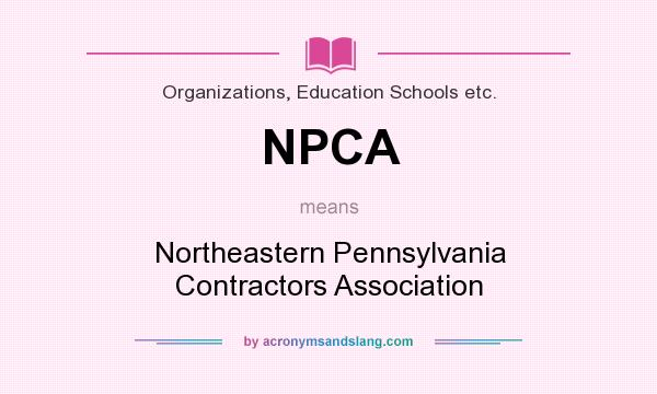 What does NPCA mean? It stands for Northeastern Pennsylvania Contractors Association