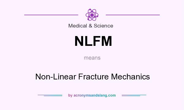 What does NLFM mean? It stands for Non-Linear Fracture Mechanics
