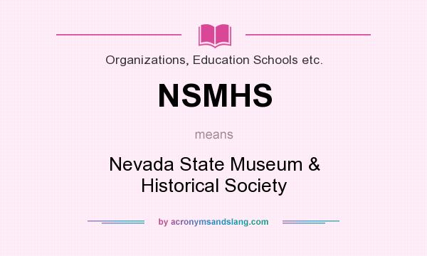 What does NSMHS mean? It stands for Nevada State Museum & Historical Society