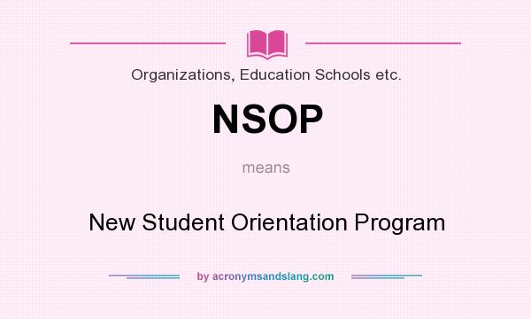 What does NSOP mean? It stands for New Student Orientation Program