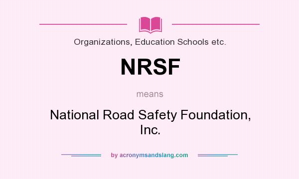 What does NRSF mean? It stands for National Road Safety Foundation, Inc.
