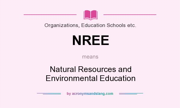 What does NREE mean? It stands for Natural Resources and Environmental Education