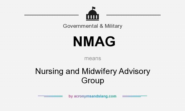 What does NMAG mean? It stands for Nursing and Midwifery Advisory Group