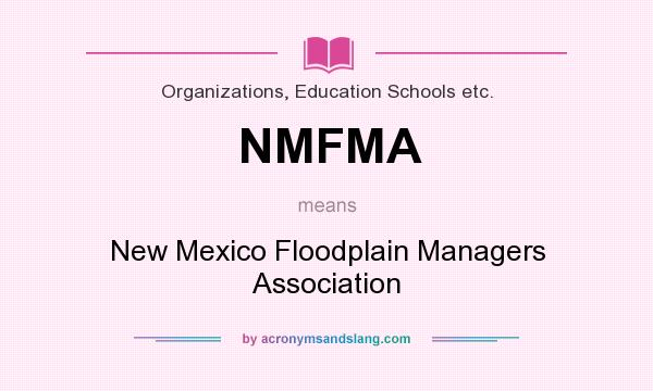 What does NMFMA mean? It stands for New Mexico Floodplain Managers Association