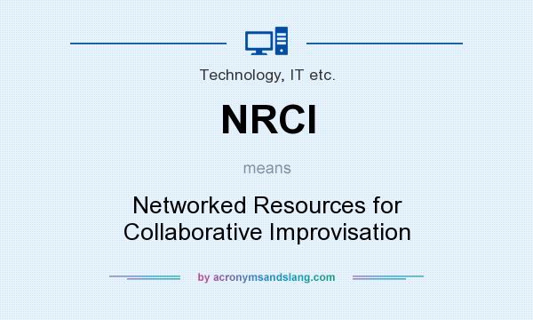 What does NRCI mean? It stands for Networked Resources for Collaborative Improvisation