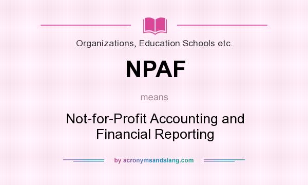What does NPAF mean? It stands for Not-for-Profit Accounting and Financial Reporting