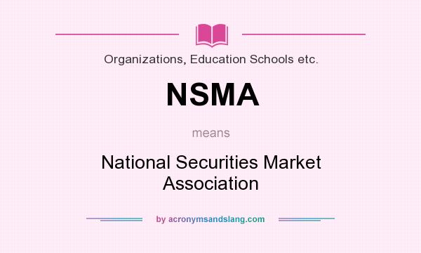 What does NSMA mean? It stands for National Securities Market Association