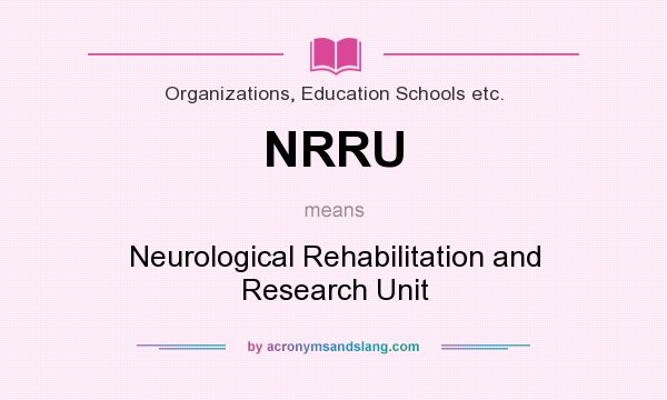 What does NRRU mean? It stands for Neurological Rehabilitation and Research Unit